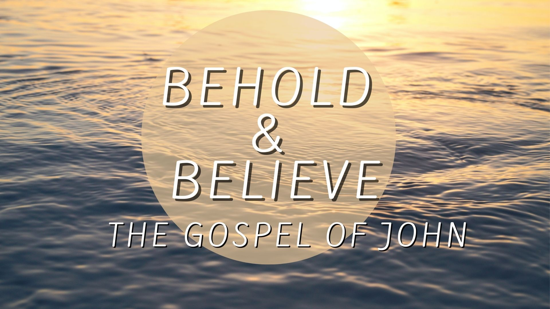 The Gospel of John : Behold & Believe